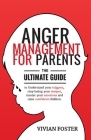 Anger Management for Parents: The ultimate guide to understand your triggers, stop losing your temper, master your emotions, and raise confident chi By Vivian Foster Cover Image