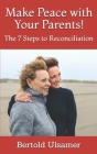 Make Peace with Your Parents!: The 7 Steps to Reconciliation Cover Image