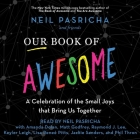 Our Book of Awesome: A Celebration of the Small Joys That Bring Us Together By Neil Pasricha, Neil Pasricha (Read by), Amanda Dolan (Read by) Cover Image