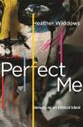 Perfect Me: Beauty as an Ethical Ideal By Heather Widdows Cover Image