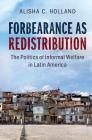 Forbearance as Redistribution: The Politics of Informal Welfare in Latin America (Cambridge Studies in Comparative Politics) Cover Image