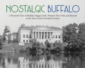 Nostalgic Buffalo: A Pictorial View of Buffalo, Niagara Falls, Western New York, and Beyond at the Turn of the Twentieth Century By William C. Even (Editor) Cover Image