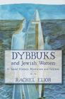 Dybbuks and Jewish Women in Social History, Mysticism and Folklore By Rachel Elior Cover Image