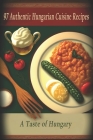 97 Authentic Hungarian Cuisine Recipes: A Taste of Hungary By Hungarian Cuisine Taste Cover Image