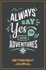Always say Yes to New Adventures - Retirement Journal: Will help you plan and organize your daily routines, record your meals, and even provide you wi By Chattenden Publishing Cover Image