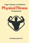 Yoga's Impact on Athletics Physical Fitness Components By Parashurama A. K. Cover Image