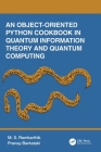An Object-Oriented Python Cookbook in Quantum Information Theory and Quantum Computing By M. S. Ramkarthik, Pranay Barkataki Cover Image