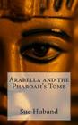 Arabella and the Pharoah's Tomb By Sue Huband Cover Image