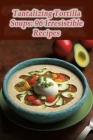 Tantalizing Tortilla Soups: 96 Irresistible Recipes By Heavenly Delights Koga Cover Image