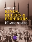 Greatt Kings, Rulers and Emperors of the Islamic World Cover Image