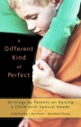 A Different Kind of Perfect: Writings by Parents on Raising a Child with Special Needs By Cindy Dowling Cover Image