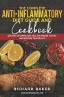 The Complete Anti-Inflammatory Diet Guide And Cookbook: Destroy Inflammation, Heal The Immune System And Restore Your Health By Richard Baker Cover Image