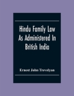 Hindu Family Law: As Administered In British India By Ernest John Trevelyan Cover Image
