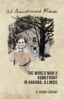 At Grandma's House: The World War II Homefront in Havana, Illinois (Saluki Publishing) By H. Byron Earhart Cover Image