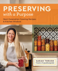Preserving with a Purpose: Next-Generation Canning Recipes and Kitchen Wisdom Cover Image