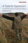 A Taste for Oppression: A Political Ethnography of Everyday Life in Belarus (Anthropology of Europe #6) Cover Image