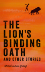 The Lion's Binding Oath and Other Stories By Ahmed Ismail Yusuf Cover Image