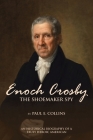 Enoch Crosby the Shoemaker Spy: An Historical Biography of a Truly Heroic American Cover Image
