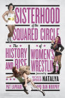 Sisterhood of the Squared Circle: The History and Rise of Women's Wrestling Cover Image