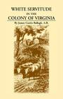 White Servitude in the Colony of Virginia: A Study of the System of Indentured Labor in the American Colonies By James Curtis Ballagh Cover Image