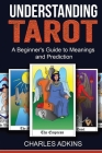Understanding Tarot: A Beginner's Guide to Meanings and Prediction By Charles Adkins Cover Image