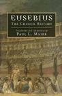 Eusebius: The Church History By Eusebius, Paul L. Maier (Editor), Paul L. Maier (Translator) Cover Image