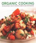 Organic Cooking: 150 Deliciously Healthy Recipes Shown in 250 Photographs By Ysanne Spevack Cover Image