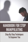 Handbook For Stop Manipulating: Step-By-Step Techniques To Empower You: Tip To Stop Manipulating By Reggie Hulen Cover Image