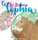 Be Brave, Sophia: Book 2 In the Lucy and Sophia Series By Starla K. Criser, Sharon Revell (Illustrator) Cover Image