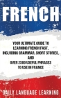 French: Your Ultimate Guide to Learning French Fast, Including Grammar, Short Stories, and Over 2500 Useful Phrases to Use in Cover Image