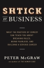 Shtick to Business: What the Masters of Comedy Can Teach You about Breaking Rules, Being Fearless, and Building a Serious Career By Peter McGraw Cover Image