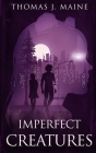Imperfect Creatures By Thomas J. Maine Cover Image
