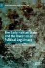 The Early Haitian State and the Question of Political Legitimacy: American and British Representations of Haiti, 1804--1824 (Palgrave Studies in Political History) By James Forde Cover Image