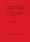 La producción de ánforas romanas en Catalunya: Un estudio sobre el comercio del vino de la Tarraconense (siglos I a.C. - I d.C.) (BAR International #473) By Jordi Miró Cover Image