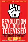 The Revolution Will Not Be Televised Revised Ed: Democracy, the Internet, and the Overthrow of Everything By Joe Trippi Cover Image