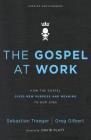 The Gospel at Work: How the Gospel Gives New Purpose and Meaning to Our Jobs By Sebastian Traeger, Greg D. Gilbert Cover Image