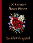 100 Creative Haven Flower Mandalas Coloring Book: 100 Magical Mandalas flowers- An Adult Coloring Book with Fun, Easy, and Relaxing Mandalas Cover Image