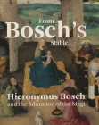 From Bosch's Stable: Hieronymus Bosch and the Adoration of the Magi Cover Image