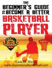 The Beginner's Guide to Becoming a Better Basketball Player Cover Image