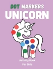 Unicorn Dot Markers Activity Book For Girls: Cute Unicorns: BIG DOTS - Dot Coloring Book For Kids And Toddlers - Preschool Kindergarten Activities - U Cover Image