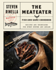 The MeatEater Fish and Game Cookbook: Recipes and Techniques for Every Hunter and Angler By Steven Rinella Cover Image
