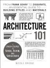 Architecture 101: From Frank Gehry to Ziggurats, an Essential Guide to Building Styles and Materials (Adams 101) By Nicole Bridge Cover Image