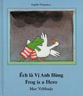 Frog Is a Hero (English–Vietnamese) (Frog series) By Max Velthuijs, Kim Wood (Translated by) Cover Image