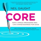 Core: How a Single Organizing Idea Can Change Business for Good Cover Image