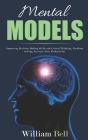 Mental Models: Improving Decision Making Skills and Critical Thinking, Problems Solving, Increase Your Productivity. By William Bell Cover Image
