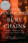 Bury The Chains: Prophets and Rebels in the Fight to Free an Empire's Slaves By Adam Hochschild Cover Image