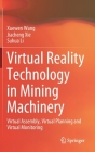 Virtual Reality Technology in Mining Machinery: Virtual Assembly, Virtual Planning and Virtual Monitoring By Xuewen Wang, Jiacheng Xie, Suhua Li Cover Image