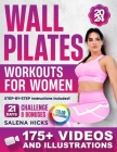 Wall Pilates Workouts for Women: Transform Your Body in Just 21 Days with More than 175 STEP-BY-STEP VIDEOS and Illustrations. The 10-Minute Daily Gui Cover Image