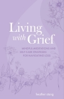 Living with Grief: Mindful meditations and self-care strategies for navigating loss By Heather Stang Cover Image