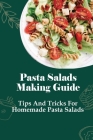 Pasta Salads Making Guide: Tips And Tricks For Homemade Pasta Salads: Guide To Cooking Pasta Salads Cover Image